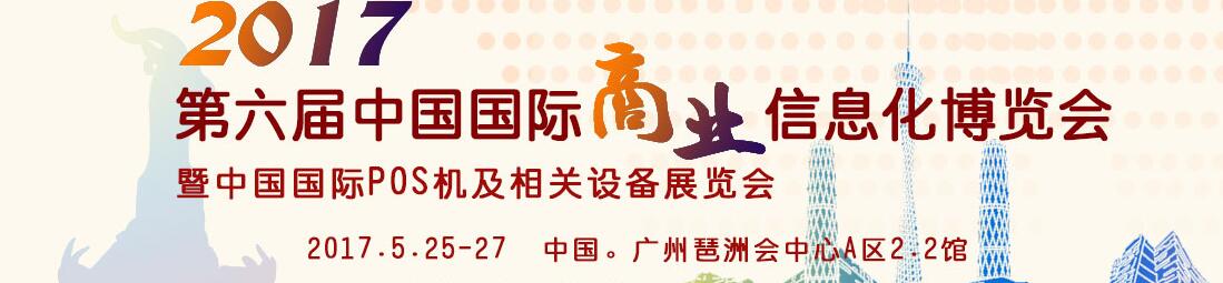 2017第六屆中國國際商業信息化博覽會暨中國(廣州)國際pos機及相關設備展覽會