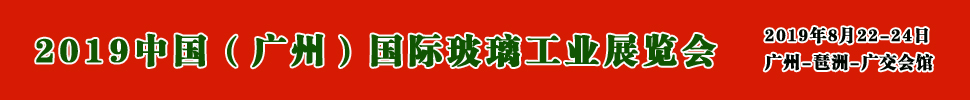 2019中國(廣州)國際玻璃展覽會暨廣州國際玻璃工業(yè)技術(shù)展覽會